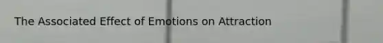 The Associated Effect of Emotions on Attraction