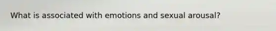 What is associated with emotions and sexual arousal?