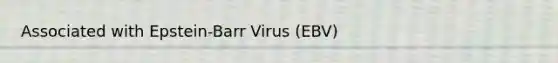 Associated with Epstein-Barr Virus (EBV)