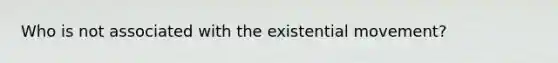 Who is not associated with the existential movement?