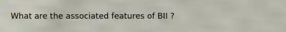 What are the associated features of BII ?