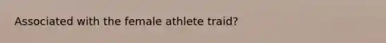 Associated with the female athlete traid?