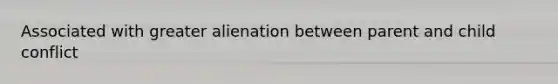 Associated with greater alienation between parent and child conflict