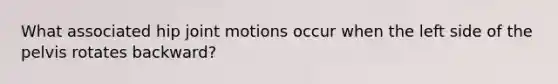 What associated hip joint motions occur when the left side of the pelvis rotates backward?