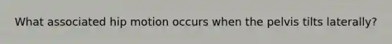 What associated hip motion occurs when the pelvis tilts laterally?