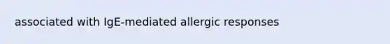 associated with IgE-mediated allergic responses