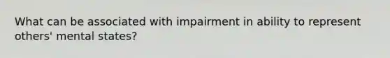 What can be associated with impairment in ability to represent others' mental states?