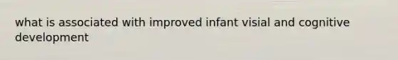 what is associated with improved infant visial and cognitive development