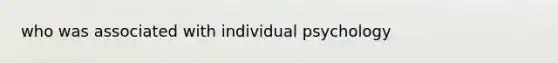 who was associated with individual psychology