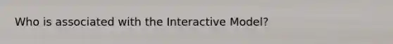Who is associated with the Interactive Model?