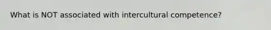 What is NOT associated with intercultural competence?