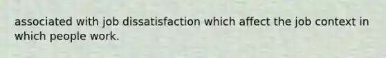 associated with job dissatisfaction which affect the job context in which people work.