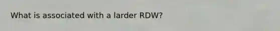 What is associated with a larder RDW?