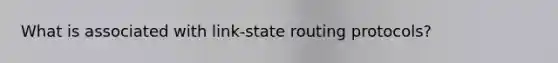 What is associated with link-state routing protocols?