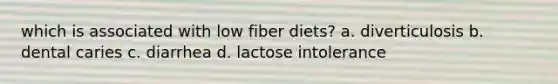 which is associated with low fiber diets? a. diverticulosis b. dental caries c. diarrhea d. lactose intolerance