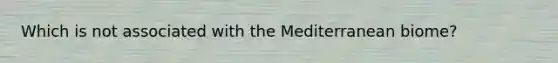 Which is not associated with the Mediterranean biome?