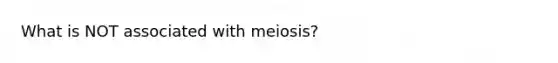 What is NOT associated with meiosis?