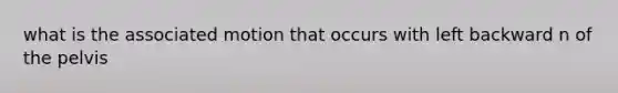 what is the associated motion that occurs with left backward n of the pelvis