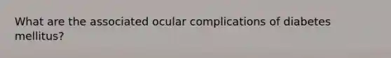 What are the associated ocular complications of diabetes mellitus?