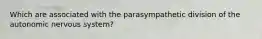 Which are associated with the parasympathetic division of the autonomic nervous system?