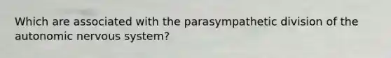 Which are associated with the parasympathetic division of the autonomic nervous system?