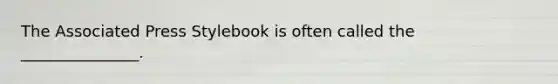 The Associated Press Stylebook is often called the _______________.