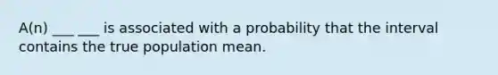 A(n) ___ ___ is associated with a probability that the interval contains the true population mean.