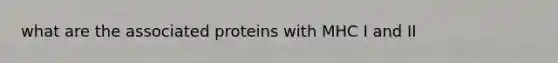 what are the associated proteins with MHC I and II