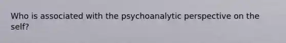 Who is associated with the psychoanalytic perspective on the self?