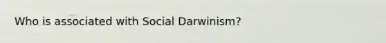 Who is associated with Social Darwinism?