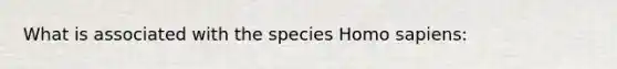 What is associated with the species Homo sapiens: