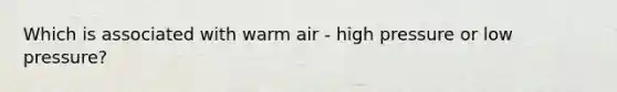 Which is associated with warm air - high pressure or low pressure?