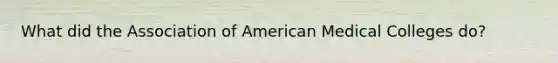 What did the Association of American Medical Colleges do?