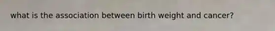 what is the association between birth weight and cancer?