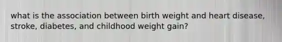 what is the association between birth weight and heart disease, stroke, diabetes, and childhood weight gain?