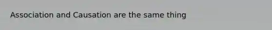 Association and Causation are the same thing