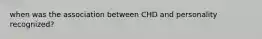 when was the association between CHD and personality recognized?