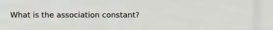 What is the association constant?