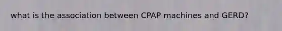 what is the association between CPAP machines and GERD?