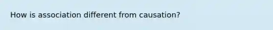 How is association different from causation?