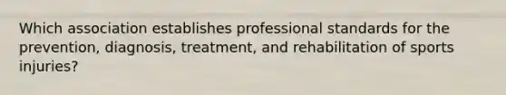 Which association establishes professional standards for the prevention, diagnosis, treatment, and rehabilitation of sports injuries?