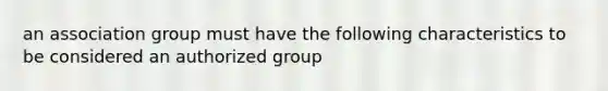 an association group must have the following characteristics to be considered an authorized group