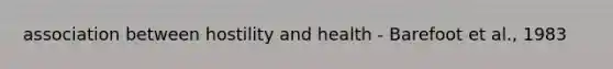 association between hostility and health - Barefoot et al., 1983