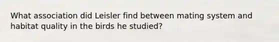 What association did Leisler find between mating system and habitat quality in the birds he studied?