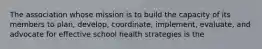 The association whose mission is to build the capacity of its members to plan, develop, coordinate, implement, evaluate, and advocate for effective school health strategies is the