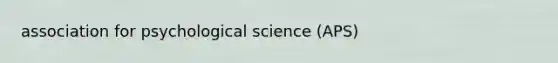 association for psychological science (APS)