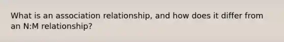 What is an association relationship, and how does it differ from an N:M relationship?