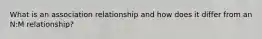 What is an association relationship and how does it differ from an N:M relationship?