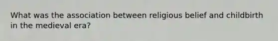 What was the association between religious belief and childbirth in the medieval era?