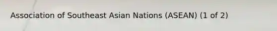 Association of Southeast Asian Nations (ASEAN) (1 of 2)